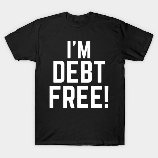 I'm Debt Free T-Shirt by MalibuSun